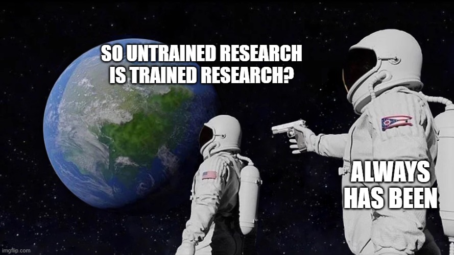 Astronaut meme reading: So untrained research is trained research? Always has been.